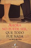 Ahora no puede ser, que todo fue nada (eBook, ePUB)