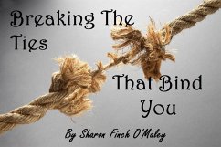 Breaking The Ties That Bind You (eBook, ePUB) - O'Maley, Sharon Breaking The Ties That Bind You (eBook, ePUB) - O'Maley, Sharon
