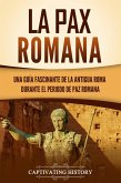 La Pax Romana: Una guía fascinante de la antigua Roma durante el periodo de paz romana (eBook, ePUB)