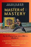 Master of Mastery: My Life Changing Journey From a Child in a Wheelchair to Traditional Chinese Hung Gar Martial Arts Master and Chinese Medicine Practitioner (eBook, ePUB)