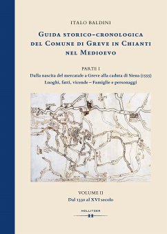 GUIDA STORICO-CRONOLOGICA DEL COMUNE DI GREVE IN CHIANTI NEL MEDIOEVO. PARTE I: Dalla nascita del mercatale a Greve alla caduta di Siena (1555). Luoghi, fatti, vicende - Famiglie e personaggi. (eBook, PDF) - Baldini, Italo