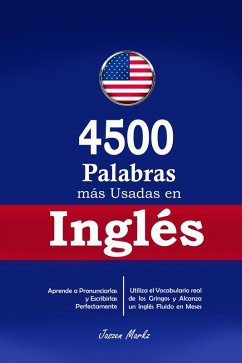 4500 Palabras más Usadas en Inglés: Aprende a Pronunciarlas y Escribirlas Perfectamente- Utiliza el Vocabulario real de los Gringos y Alcanza un Inglés Fluido en Meses (eBook, ePUB) - Markz, Jaszen