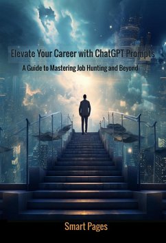 Elevate Your Career with ChatGPT Prompts: A Guide to Mastering Job Hunting and Beyond (eBook, ePUB) - Pages, Smart