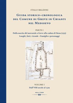 GUIDA STORICO-CRONOLOGICA DEL COMUNE DI GREVE IN CHIANTI NEL MEDIOEVO. PARTE I: Dalla nascita del mercatale a Greve alla caduta di Siena (1555). Luoghi, fatti, vicende - Famiglie e personaggi. (eBook, PDF) - Baldini, Italo