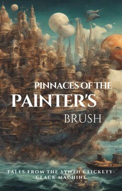 Pinnaces of the Painter's Brush (Tales From the Synth Clickety-Clack Machine) (eBook, ePUB) - Anderson, Charles Eugene
