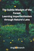 The Subtle Wisdom of the Forest: Learning Imperfectionism through Nature's Lens (eBook, ePUB)