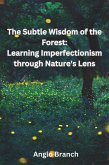The Subtle Wisdom of the Forest: Learning Imperfectionism through Nature's Lens (eBook, ePUB) The Subtle Wisdom of the Forest: Learning Imperfectionism through Nature's Lens (eBook, ePUB)