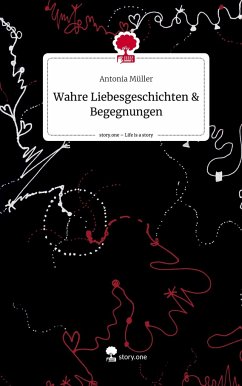 Wahre Liebesgeschichten & Begegnungen. Life is a Story - story.one - Müller, Antonia
