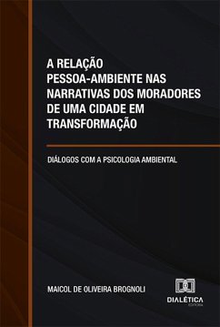 A relação pessoa-ambiente nas narrativas dos moradores de uma cidade em transformação (eBook, ePUB) - Brognoli, Maicol de Oliveira