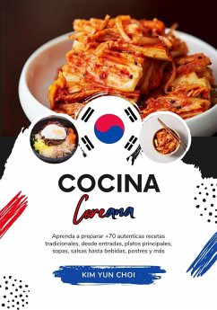 Cocina Coreana: Aprenda a Preparar +70 Auténticas Recetas Tradicionales, desde Entradas, Platos Principales, Sopas, Salsas hasta Bebidas, Postres y más (Sabores del Mundo: Un Viaje Culinario) (eBook, ePUB) - Choi, Kim Yun