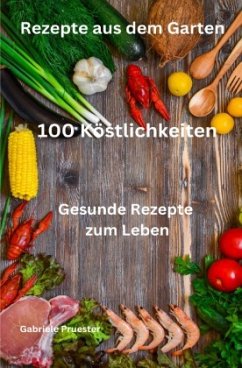 Rezepte aus dem Garten 100 Köstlichkeiten Gesunde Rezepte zum Leben - Pruester, Gabriele