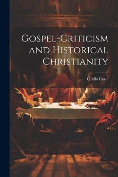Gospel-Criticism and Historical Christianity - Cone, Orello