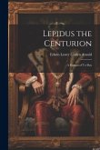 Lepidus the Centurion: A Roman of To-Day