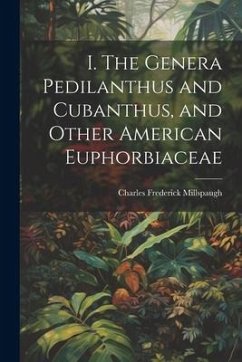 I. The Genera Pedilanthus and Cubanthus, and Other American Euphorbiaceae - Frederick, Millspaugh Charles