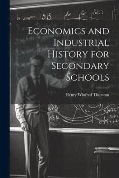 Economics and Industrial History for Secondary Schools - Thurston, Henry Winfred