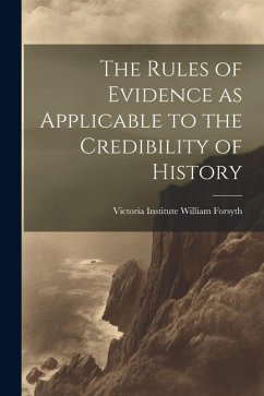 The Rules of Evidence as Applicable to the Credibility of History - Forsyth, Victoria Institute (Great Br