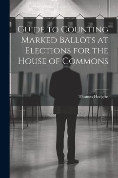 Guide to Counting Marked Ballots at Elections for the House of Commons - Thomas, Hodgins