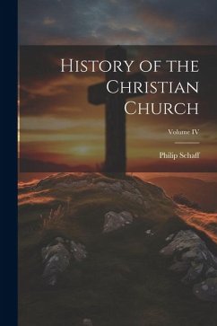 History of the Christian Church; Volume IV - Schaff, Philip