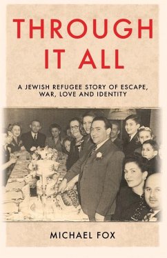 Through it All: A Jewish refugee story of escape, war, love and identity - Fox, Michael