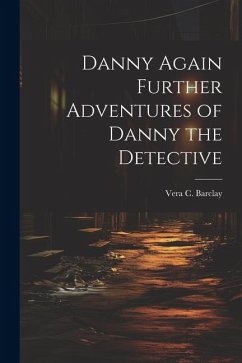 Danny Again Further Adventures of Danny the Detective - Barclay, Vera C.