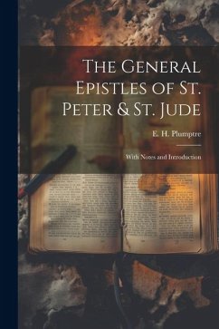 The General Epistles of St. Peter & St. Jude: With Notes and Introduction - E. H. (Edward Hayes), Plumptre