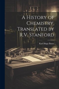 A History of Chemistry, Translated by R.V. Stanford - Hugo, Bauer Karl