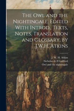 The owl and the Nightingale. Edited With Introd., Texts, Notes, Translation and Glossary, by J.W.H. Atkins - Atkins, J. W. H.; Guilford, Nicholas De