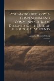 Systematic Theology: A Compendium and Commonplace-book Designed for the use of Theological Students: 2