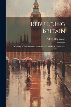 Rebuilding Britain: A Survey of Problems of Reconstruction After the World War - Hopkinson, Alfred