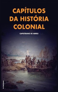 Capítulos da história colonial: Com breve biografia do autor - de Abreu, Capistrano