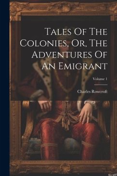 Tales Of The Colonies, Or, The Adventures Of An Emigrant; Volume 1 - Rowcroft, Charles