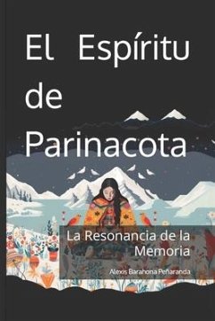 El Espíritu de Parinacota - La Resonancia de la Memoria - Barahona Peñaranda Agbp, Alexis Genaro