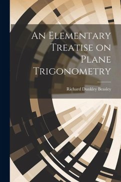 An Elementary Treatise on Plane Trigonometry - Beasley, Richard Dunkley