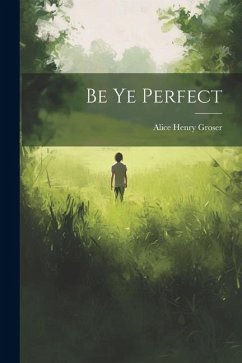 Be Ye Perfect - Groser, Alice Henry