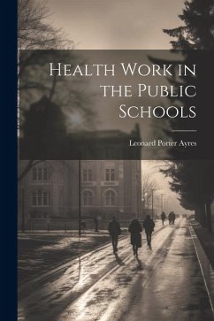 Health Work in the Public Schools - Ayres, Leonard Porter