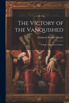 The Victory of the Vanquished; A Story of the First Century - Rundle, Charles Elizabeth