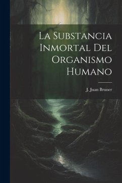 La Substancia Inmortal del Organismo Humano - Bruner, J. Juan