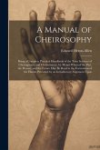 A Manual of Cheirosophy: Being a Complete Practical Handbook of the Twin Sciences of Cheirognomy and Cheiromancy, by Means Whereof the Past, th