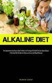 Alkaline Diet: The Comprehensive And Concise Guide For Novices On The Impact Of Food On The Acid-alkaline Balance Of The Body, With T