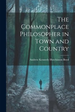 The Commonplace Philosopher in Town and Country - Boyd, Andrew Kennedy Hutchinson