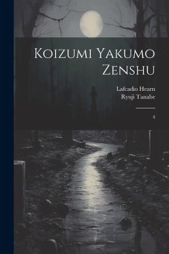 Koizumi Yakumo zenshu: 4 - Hearn, Lafcadio; Tanabe, Ryuji