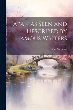 Japan as Seen and Described by Famous Writers - Singleton, Esther