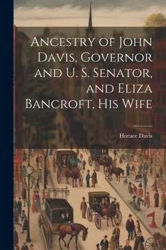 Ancestry of John Davis, Governor and U. S. Senator, and Eliza Bancroft, His Wife - Davis, Horace