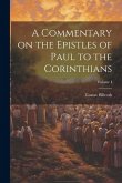 A Commentary on the Epistles of Paul to the Corinthians; Volume I