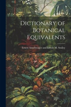 Dictionary of Botanical Equivalents - Artschwager and Edwin M. Smiley, Ernest