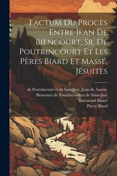 Factum du procès entre Jean de Biencourt, Sr. de Poutrincourt et les pères Biard et Massé, jésuites - Biencourt de Poutrincourt Et de Saint; Biard, Pierre; Massé, Enemond