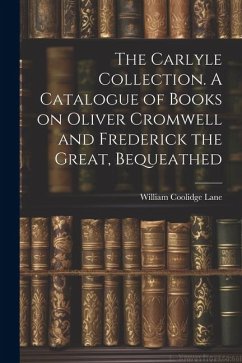 The Carlyle Collection. A Catalogue of Books on Oliver Cromwell and Frederick the Great, Bequeathed - Coolidge, Lane William