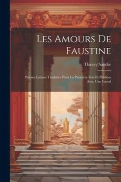 Les amours de Faustine: Poésies latines traduites pour la première fois et publiées avec une introd - Sandre, Thierry