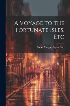 A Voyage to the Fortunate Isles, Etc - Morgan Bryan Piatt, Sarah