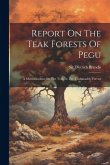 Report On The Teak Forests Of Pegu: A Memorandum On The Teak In The Tharawaddy Forests